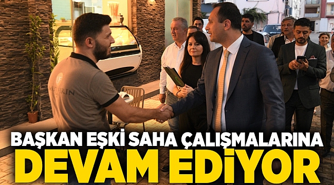 Başkan Eşki saha çalışmalarına  devam ediyor