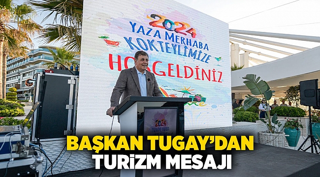 Başkan Tugay&#039;dan turizm mesajı &quot;Torunlarımızın yaşayacağı Çeşme&#039;yi hayal ederek adım atmalıyız&quot;