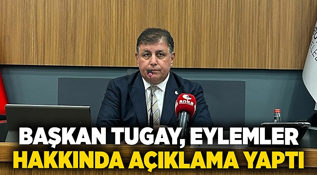 Başkan Tugay, eylemler hakkında açıklama yaptı