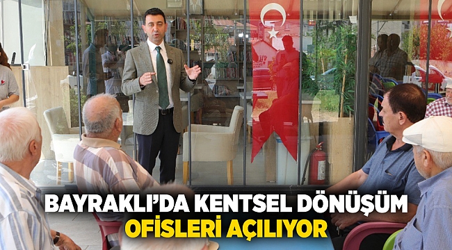 Bayraklı’da kentsel dönüşüm ofisleri açılıyor