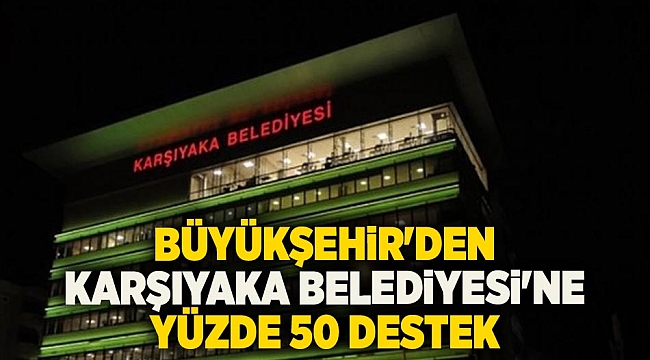 "Büyükşehir'den Karşıyaka Belediyesi'ne Yüzde 50 Destek!"