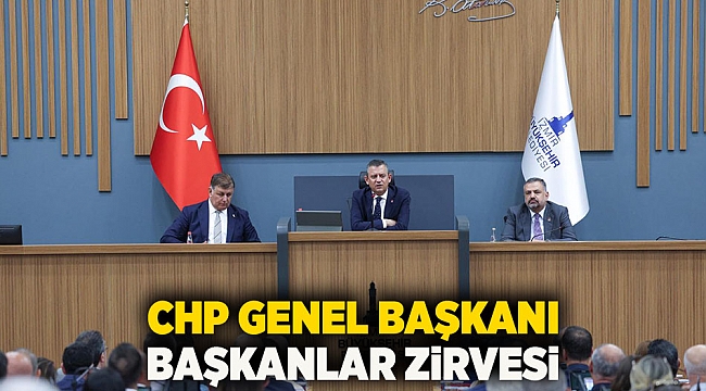 CHP Genel Başkanı Özel&#039;den başkanlar zirvesi