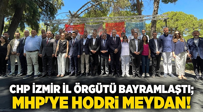 CHP İzmir İl Örgütü bayramlaştı; MHP&#039;ye hodri meydan!
