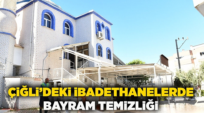 Çiğli’deki İbadethanelerde Bayram Temizliği