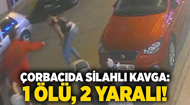 Çorbacıda silahlı kavga: 1 ölü, 2 yaralı!