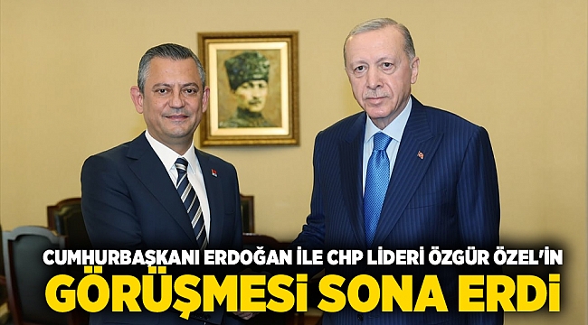 Cumhurbaşkanı Erdoğan ile CHP lideri Özgür Özel'in görüşmesi sona erdi