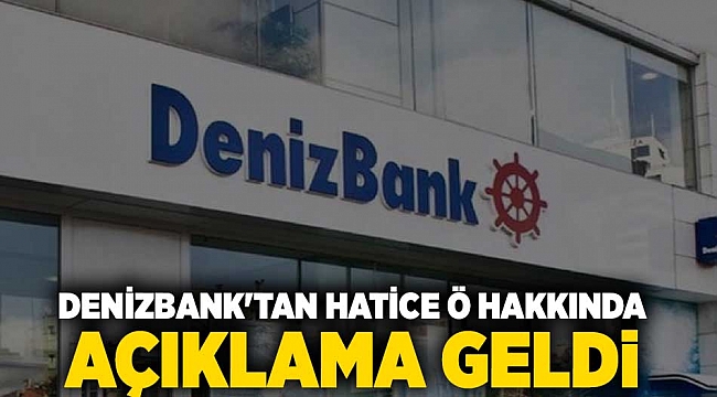DenizBank'tan Hatice Ö hakkındaki 'nitelikli dolandırıcılık' ve 'zimmet' iddialarına ilişkin açıklama