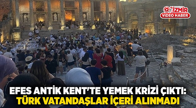 Efes Antik Kent&#039;te yemek krizi çıktı: Türk vatandaşlar içeri alınmadı
