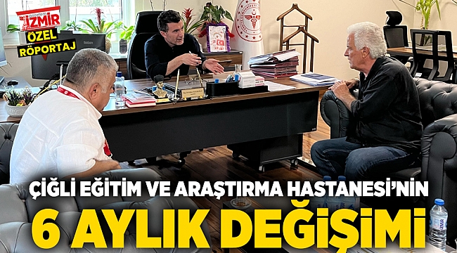 "Çiğli Eğitim ve Araştırma Hastanesi'nin 6 aylık değişimi"