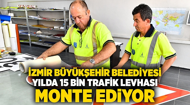 İzmir Büyükşehir Belediyesi yılda 15 bin trafik levhası monte ediyor
