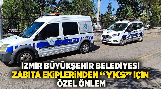 İzmir Büyükşehir Belediyesi zabıta ekiplerinden "YKS" için özel önlem