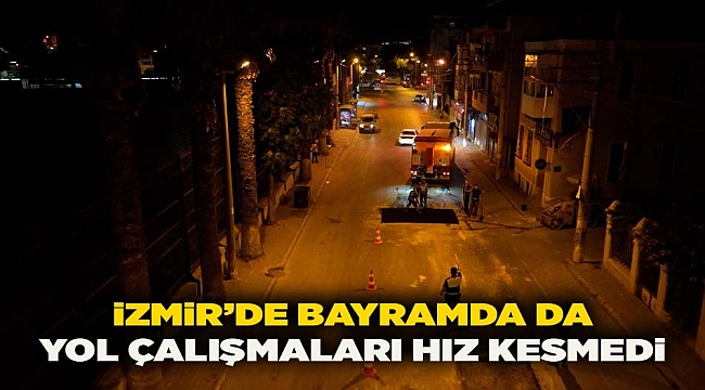 İzmir'de bayramda da yol çalışmaları hız kesmedi