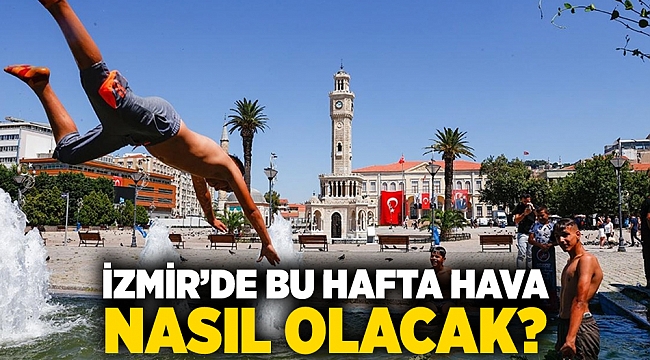 İzmir’de bu hafta hava nasıl olacak?