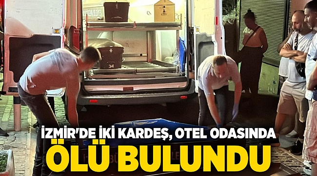 İzmir'de iki kardeş, otel odasında ölü bulundu