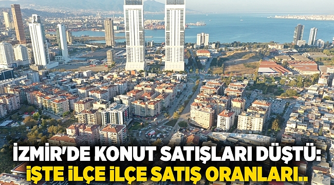 İzmir&#039;de konut satışları düştü: İşte ilçe ilçe satış oranları..