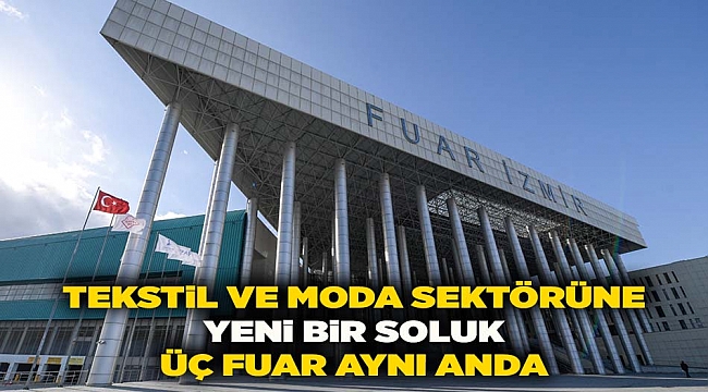 İzmir'de tekstil ve moda sektörüne yeni bir soluk: Üç fuar aynı anda