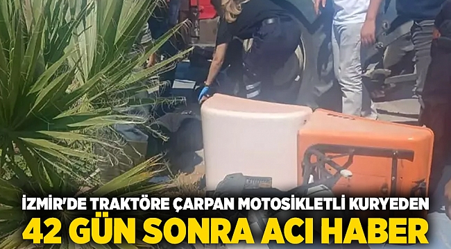 İzmir'de traktöre çarpan motosikletli kuryeden 42 gün sonra acı haber