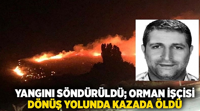 İzmir&#039;de zeytinlik yangını söndürüldü; orman işçisi dönüş yolunda kazada öldü