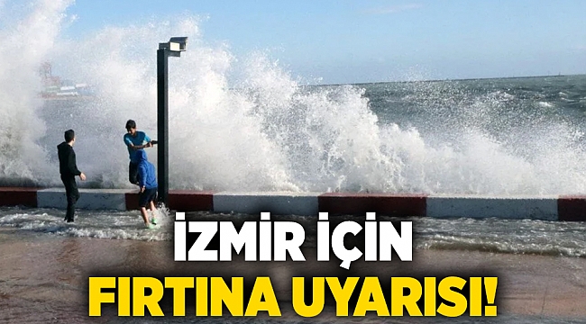 İzmir için fırtına uyarısı!