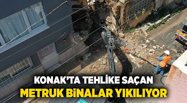 Konak’ta tehlike saçan metruk binalar yıkılıyor