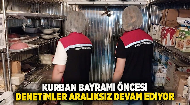 Kurban Bayramı öncesi vatandaşlarımızın güvenilir gıdaya ulaşabilmeleri için denetimlerimiz aralıksız devam ediyor