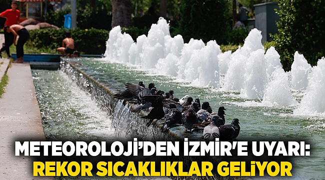 Meteoroloji’den İzmir&#039;e uyarı:  Rekor sıcaklıklar geliyor