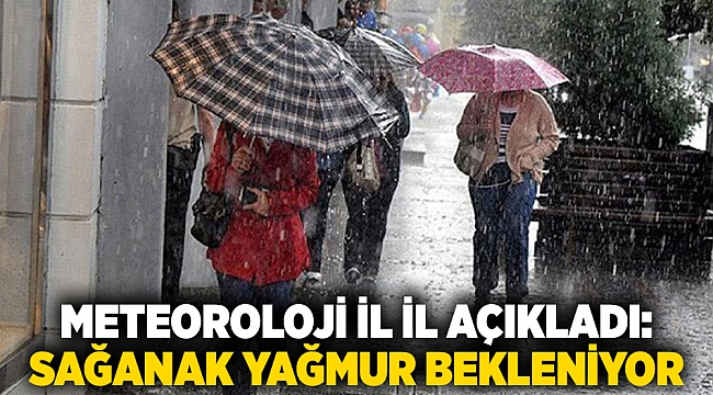 Meteoroloji il il açıkladı: Hangi illerde sağanak yağış bekleniyor?