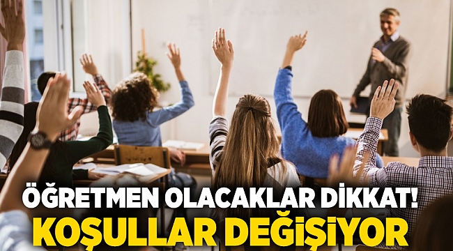 Öğretmen olacaklar dikkat! Koşullar değişiyor