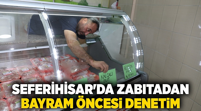 Seferihisar&#039;da zabıtadan bayram öncesi denetim