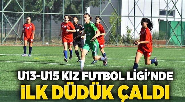 U13-U15 Kız Futbol Ligi'nde ilk düdük çaldı