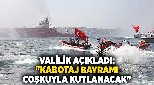 Valilik açıkladı: "Kabotaj Bayramı Coşkuyla Kutlanacak"
