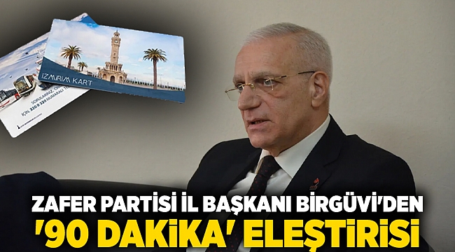 Zafer Partisi İzmir İl Başkanı Birgüvi&#039;den &#039;90 dakika&#039; eleştirisi