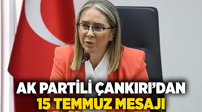 AK Partili Çankırı’dan  15 Temmuz Mesajı