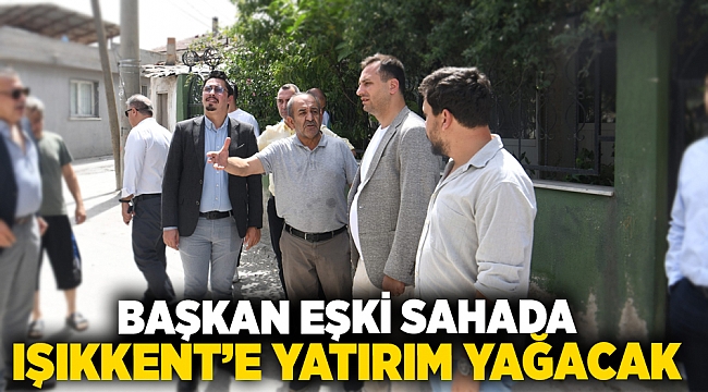 Başkan Eşki, sahaya indi. Işıkkent'e yatırım yağacak!