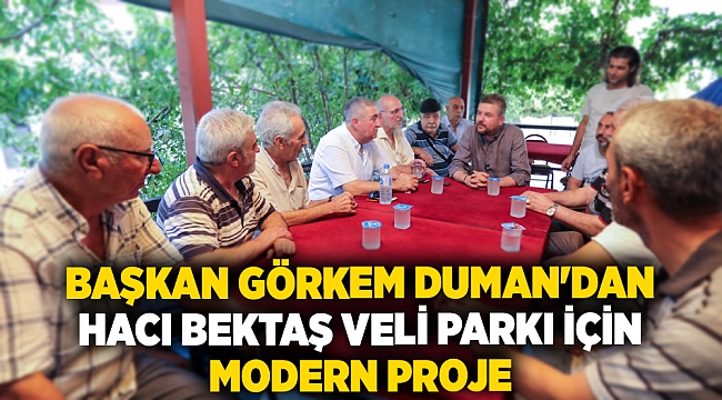 BAŞKAN GÖRKEM DUMAN&#039;DAN HACI BEKTAŞ VELİ PARKI İÇİN MODERN PROJE