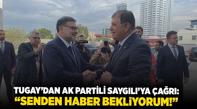 Başkan Tugay’dan AK Partili Saygılı’ya çağrı: &quot;Senden haber bekliyorum!”
