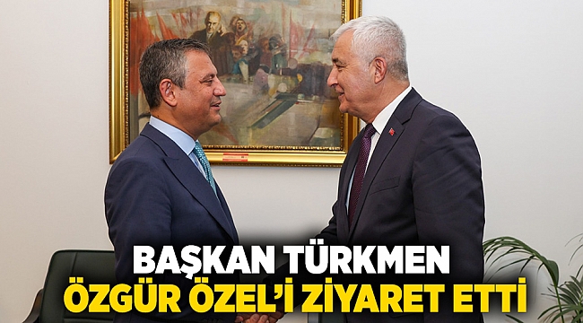 BAŞKAN TÜRKMEN ÖZGÜR ÖZEL&#039;İ ZİYARET ETTİ