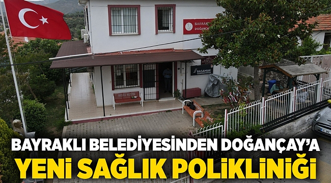 Bayraklı Belediyesinden Doğançay’a yeni sağlık polikliniği