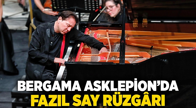 Bergama Asklepion’da Fazıl Say rüzgârı