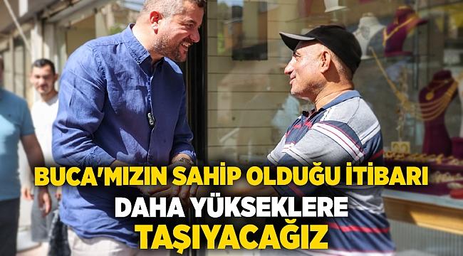 BUCA'MIZIN SAHİP OLDUĞU İTİBARI DAHA YÜKSEKLERE TAŞIYACAĞIZ
