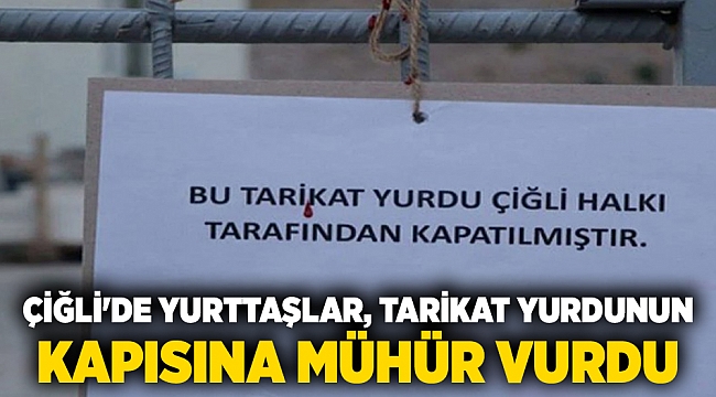 Çiğli&#039;de yurttaşlar, tarikat yurdunun kapısına mühür vurdu