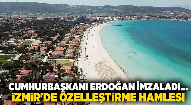 Cumhurbaşkanı Erdoğan imzaladı... İzmir'de özelleştirme hamlesi