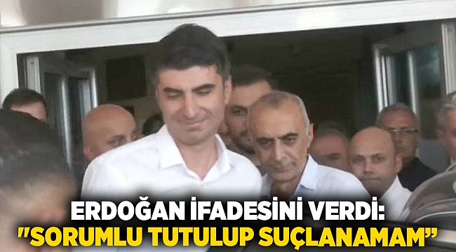 Erdoğan ifadesini verdi: "Sorumlu tutulup suçlanamam"