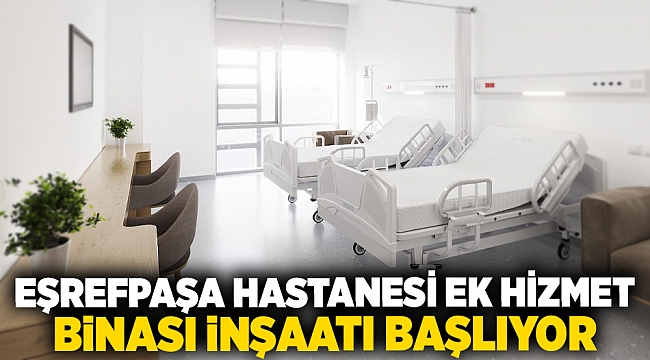 Eşrefpaşa Hastanesi ek hizmet binası inşaatı başlıyor