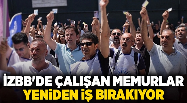 İzBB&#039;de çalışan memurlar yeniden iş bırakıyor!