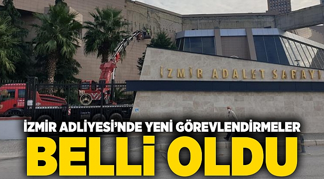 İzmir Adliyesi’nde yeni görevlendirmeler belli oldu