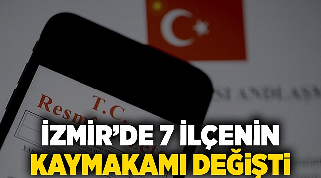 İzmir’de 7 ilçenin kaymakamı değişti