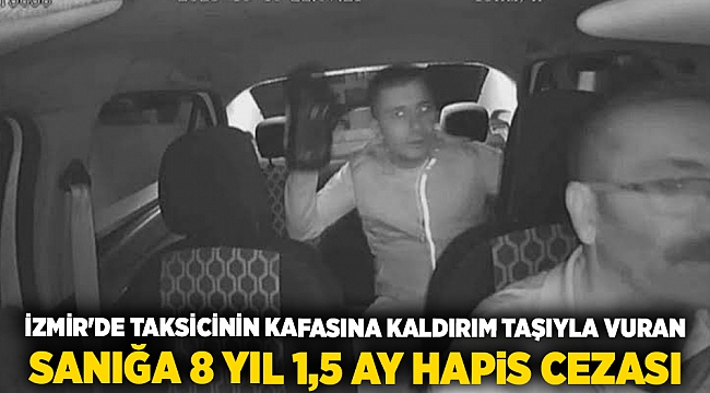 İzmir'de taksicinin kafasına kaldırım taşıyla vuran sanığa 8 yıl 1,5 ay hapis cezası