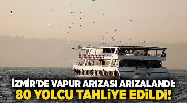 İzmir&#039;de vapur arızası arızalandı: 80 yolcu tahliye edildi!