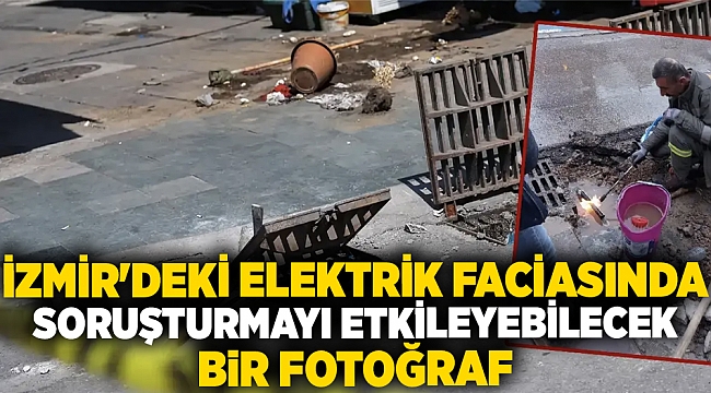İzmir&#039;deki elektrik faciasında soruşturmayı etkileyebilecek bir fotoğraf